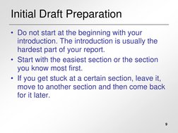 9
Initial Draft Preparation
• Do not start at the beginning with your 
introduction. The introduction is usually the 
hardest