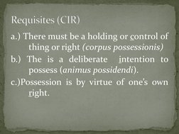 a.) There must be a holding or control of 
 
thing or right (corpus possessionis) 
b.) The is a deliberate  intention to 
 
p