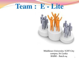 Team :  E - Lite  
Middlesex University/ ICBT City 
campus, Sri Lanka  
BABM – Batch 04  
1 
