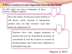 Direct resources to most important areas during change  
  In 1997 Apple was close to bankruptcy, & Steve 
realizes a change