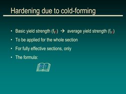 Hardening due to cold-forming 
• Basic yield strength (fyb)    average yield strength (fya) 
• To be applied for the whole s