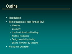 Outline 
• Introduction  
• Some features of cold-formed EC3 
– Materials 
– Geometry 
– Local and distortional buckling 
– M