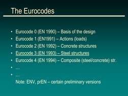 The Eurocodes 
• Eurocode 0 (EN 1990) – Basis of the design 
• Eurocode 1 (EN1991) – Actions (loads) 
• Eurocode 2 (EN 1992)