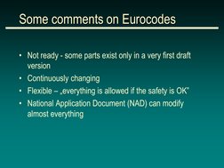 Some comments on Eurocodes 
• Not ready - some parts exist only in a very first draft 
version 
• Continuously changing 
• Fl