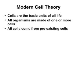 Modern Cell Theory
• Cells are the basic units of all life.
• All organisms are made of one or more 
cells
• All cells come f