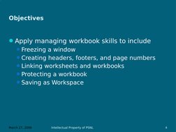 March 27, 2006
Intellectual Property of PSNL
4
Objectives
Apply managing workbook skills to include
Freezing a window
Crea