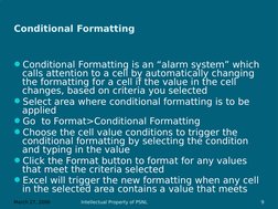 March 27, 2006
Intellectual Property of PSNL
9
Conditional Formatting
Conditional Formatting is an “alarm system” which 
cal