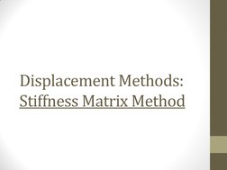 Displacement Methods: 
Stiffness Matrix Method 
