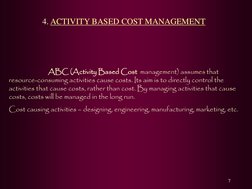 7 
4. ACTIVITY BASED COST MANAGEMENT 
 
 
                ABC (Activity Based Cost  management) assumes that 
resource-consum