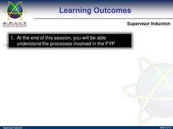 (http://www.apiit.edu.my/)Supervisor Induction 
Supervisor Induction 
Learning Outcomes 
Slide 3 of 41 
1. At the end of thi