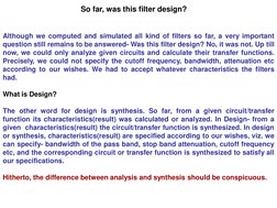 So far, was this filter design?
Although we computed and simulated all kind of filters so far, a very important
question stil