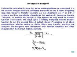 The Transfer Function
It should be quite clear by now that as far as computations are concerned, it is
the transfer function