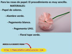 - Floral tape verde. 
Para las rosas de papel: El procedimiento es muy sencillo. 
MATERIALES: 
- Papel de colores. 
- Alambre