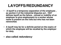 LAYOFFS/REDUNDANCY 
•  A layoff is a temporary separation of the employee , 
as section 2 of the industrial disputes act , 19