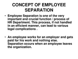 CONCEPT OF EMPLOYEE 
SEPARATION 
• Employee Separation is one of the very 
important and crucial function / process of 
HR De