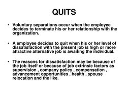 QUITS 
• Voluntary separations occur when the employee 
decides to terminate his or her relationship with the 
organization.