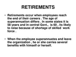 RETIREMENTS 
• Retirements occur when employees reach 
the end of their careers . The age of 
superannuation differs . In som