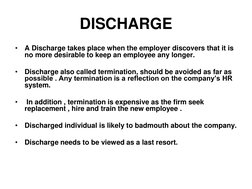 DISCHARGE 
•
A Discharge takes place when the employer discovers that it is 
no more desirable to keep an employee any longer