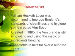 • William Hesketh Lever was 
determined to improve England's 
standards of cleanliness and hygiene: 
so he created Vim Soap.