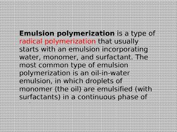 Emulsion polymerization is a type of 
radical polymerization that usually 
starts with an emulsion incorporating 
water, mono