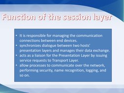 • It is responsible for managing the communication
connections between end devices.
• synchronizes dialogue between t