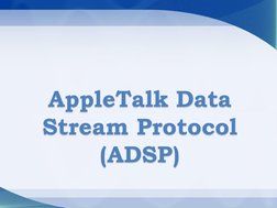 AppleTalk Data
Stream Protocol
(ADSP)