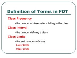 Definition of Terms in FDT
Class Frequency
- the number of observations falling in the class
Class Interval
- the number defi