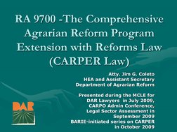 RA 9700 -The Comprehensive 
Agrarian Reform Program 
Extension with Reforms Law 
(CARPER Law) Atty. Jim G. Coleto HEA and Ass