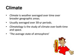 Climate 
•
Climate is weather averaged over time over 
broader geographic areas. 
•
Usually averaged over 30-yr periods. 
•
C