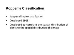Koppen’s Classification 
•
Koppen climate classification 
•
Developed 1918 
•
Developed to correlate the spatial distribution