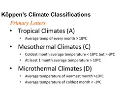 Köppen’s Climate Classifications 
•
Tropical Climates (A) 
•
Average temp of every month > 18ºC 
•
Mesothermal Climates (C)