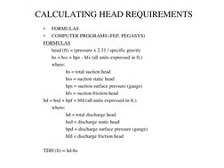 CALCULATING HEAD REQUIREMENTS 
•
FORMULAS 
•
COMPUTER PROGRAMS (FEP, PEGASYS) 
FORMULAS 
 
head (ft) = (pressure x 2.31 / spe
