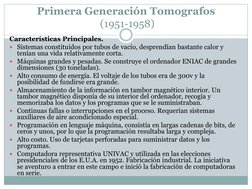 Primera Generación Tomografos 
 (1951-1958) 
Características Principales. 
Sistemas constituidos por tubos de vacío, despren
