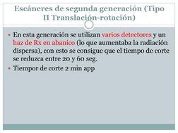 Escáneres de segunda generación (Tipo 
II Translación-rotación) 
 
En esta generación se utilizan varios detectores y un 
ha