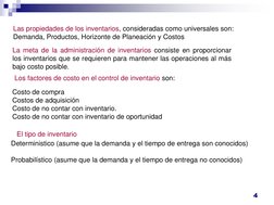 4 
Las propiedades de los inventarios, consideradas como universales son: 
Demanda, Productos, Horizonte de Planeación y Cost