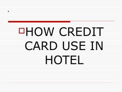 HOW CREDIT 
CARD USE IN 
HOTEL
