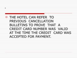 THE HOTEL CAN REFER  TO 
PREVIOUS  CANCELLATION 
BULLETINS TO PROVE  THAT  A 
CREDIT CARD NUMBER WAS  VALID  
AT THE TIME TH
