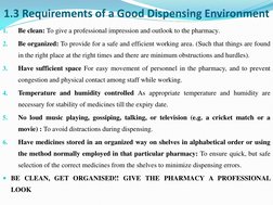 1.3 Requirements of a Good Dispensing Environment 
1.
Be clean: To give a professional impression and outlook to the pharmacy