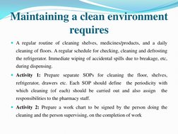 Maintaining a clean environment 
requires  
A regular routine of cleaning shelves, medicines/products, and a daily 
cleaning