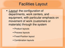 Layout: the configuration of 
departments, work centers, and 
equipment, with particular emphasis on 
movement of work (cust