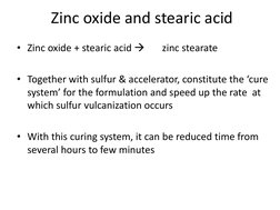 Zinc oxide and stearic acid 
• Zinc oxide + stearic acid        zinc stearate 
 
• Together with sulfur & accelerator, cons