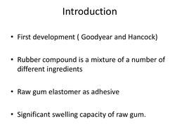 Introduction  
• First development ( Goodyear and Hancock) 
 
• Rubber compound is a mixture of a number of  
different ingr