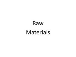  
Raw 
Materials 
