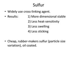 Sulfur 
• Widely use cross-linking agent. 
• Results:            1) More dimensional stable  
                              2