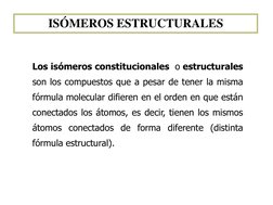 ISÓMEROS ESTRUCTURALES 
Los isómeros constitucionales  o estructurales 
son los compuestos que a pesar de tener la misma 
fór
