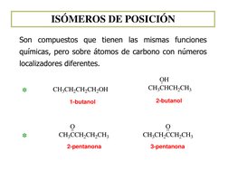 ISÓMEROS DE POSICIÓN 
Son compuestos que tienen las mismas funciones 
químicas, pero sobre átomos de carbono con números 
loc