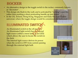 A rocker switch, this design 
mostly used in Australia
A simple rocker switch (http://en.wikipedia.org/wiki/File:Lightswitch.