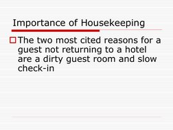 Importance of Housekeeping 
The two most cited reasons for a 
guest not returning to a hotel 
are a dirty guest room and slo