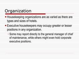 Organization 
Housekeeping organizations are as varied as there are 
types and sizes of hotels. 
Executive housekeepers may