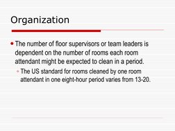 Organization 
The number of floor supervisors or team leaders is 
dependent on the number of rooms each room 
attendant migh